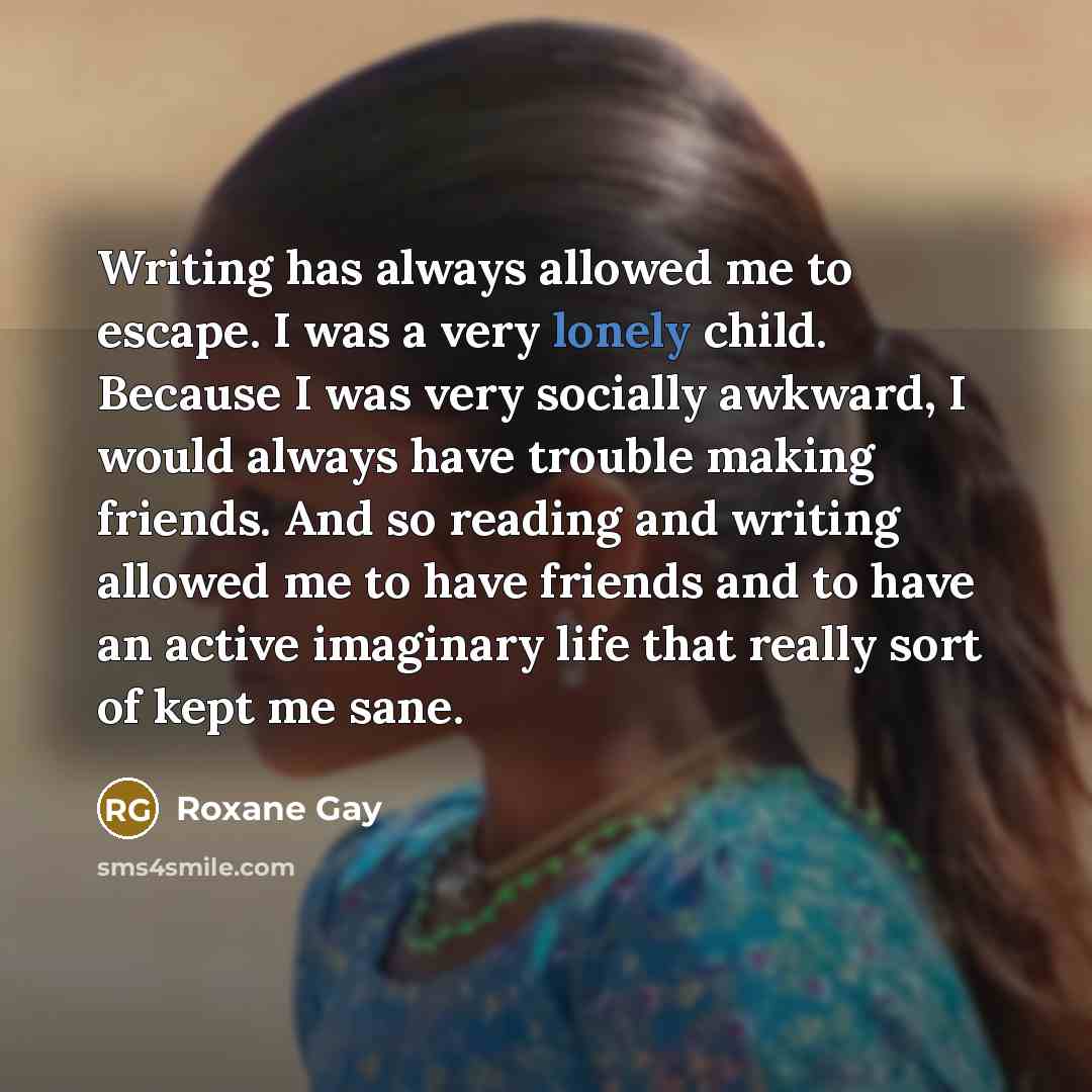 “Writing has always allowed me to escape. I was a…” quote by Roxane Gay