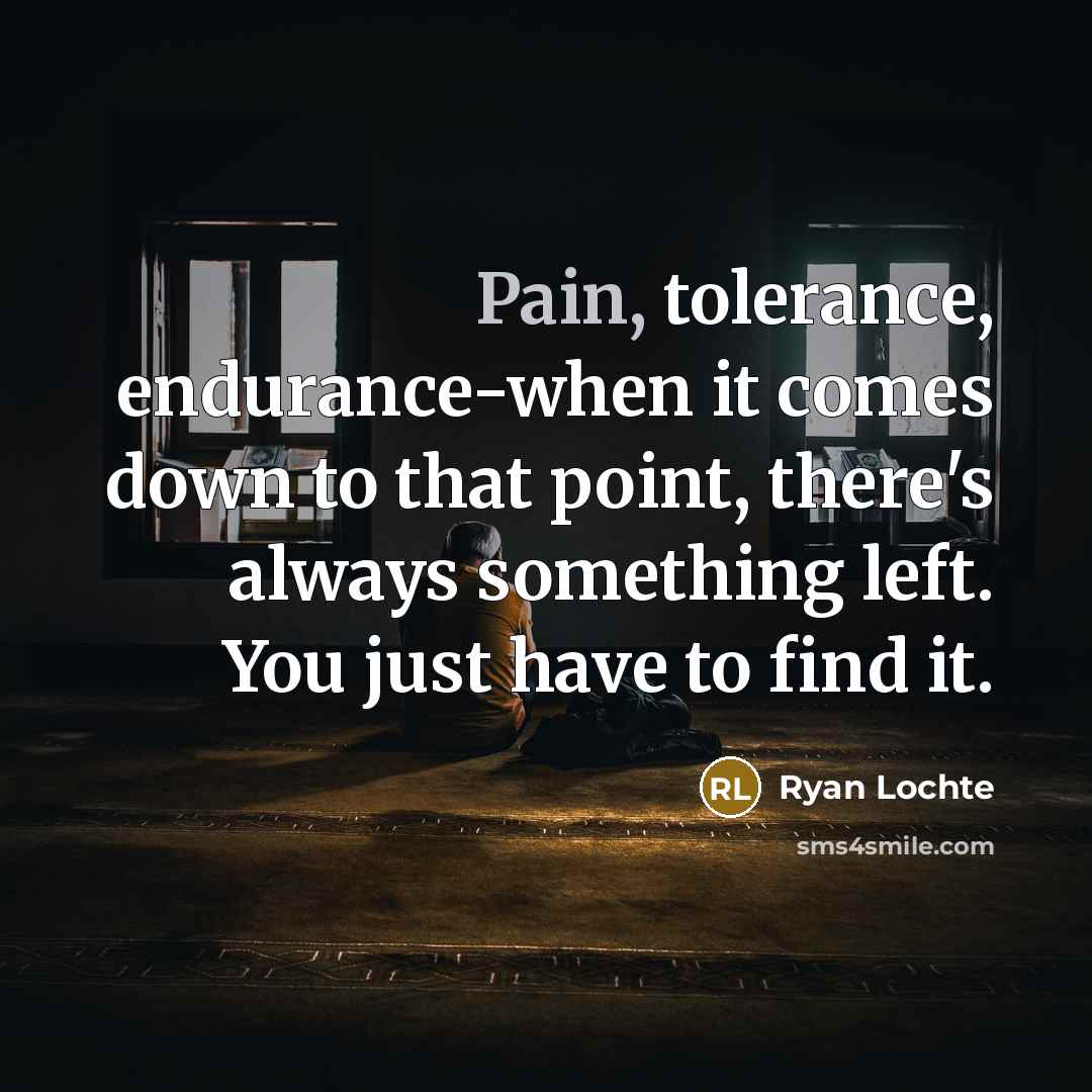 “Pain, tolerance, endurance-when it comes down to that point, there's…” quote by Ryan Lochte