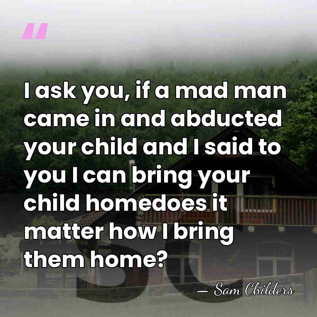 I ask you, if a mad man came in and abducted your&hellip; - Sam Childers