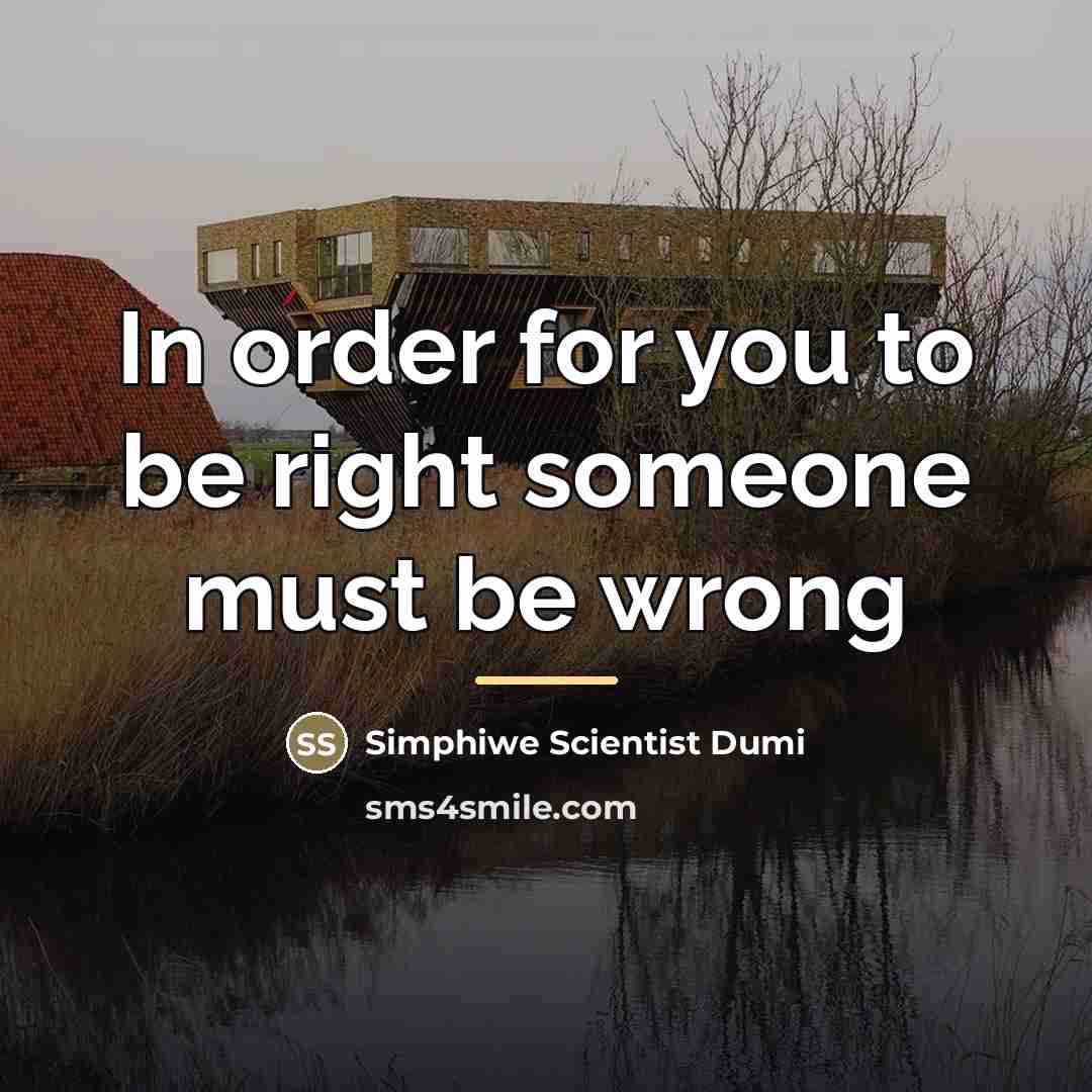 “In order for you to be right someone must be…” quote by Simphiwe Scientist Dumi