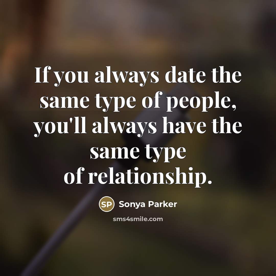 “If you always date the same type of people, you'll…” quote by Sonya Parker