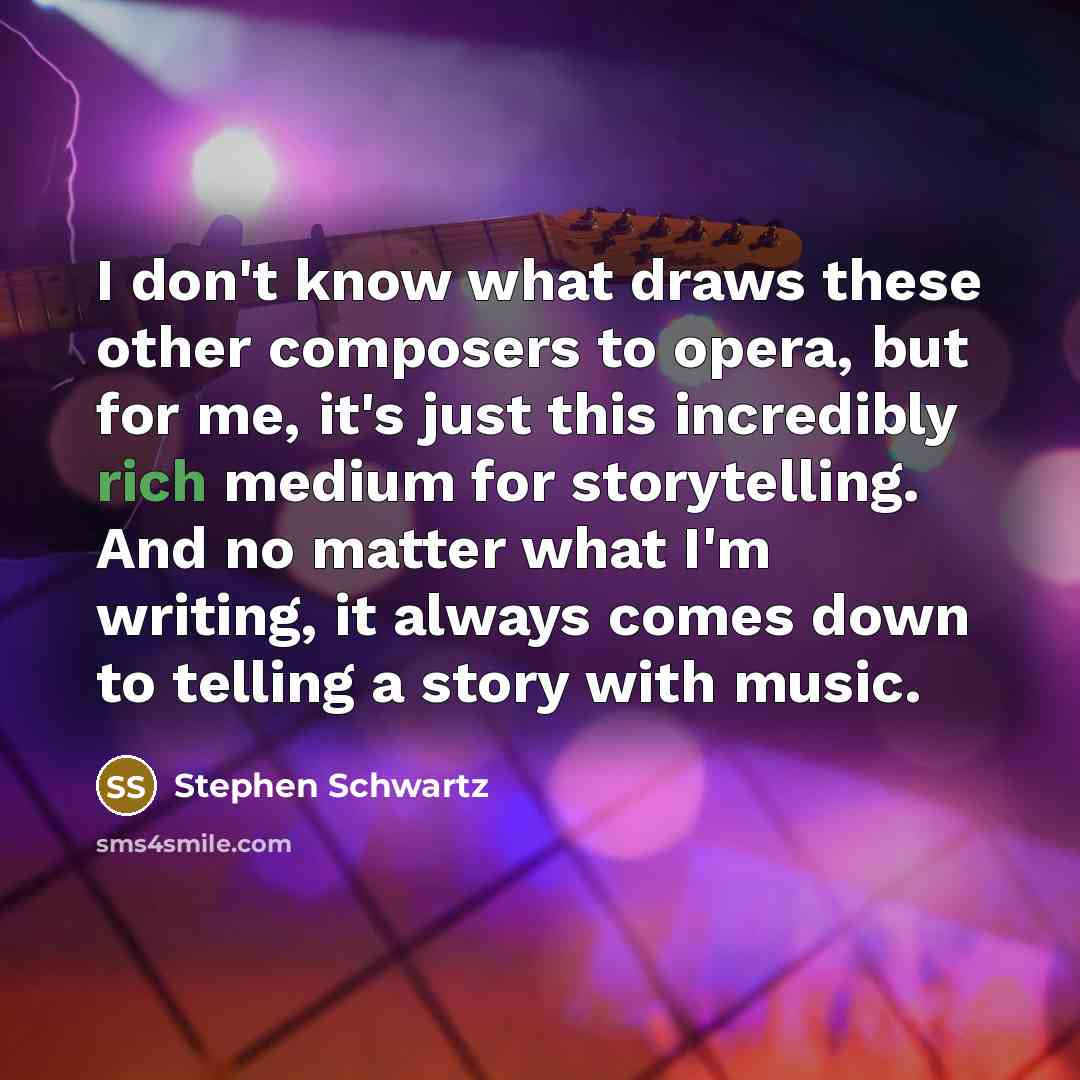 “I don't know what draws these other composers to opera,…” quote by Stephen Schwartz