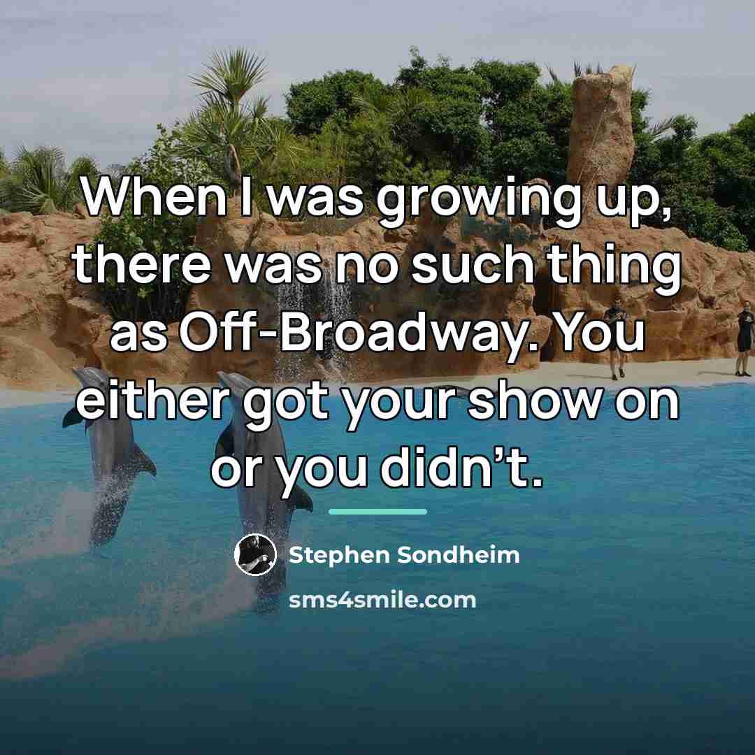 “When I was growing up, there was no such thing…” quote by Stephen Sondheim