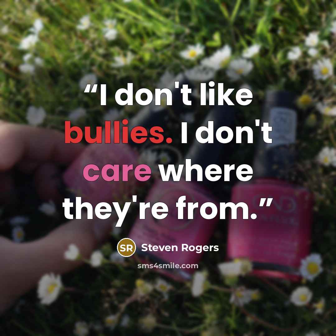 “I don't like bullies. I don't care where they're from.” quote by Steven Rogers