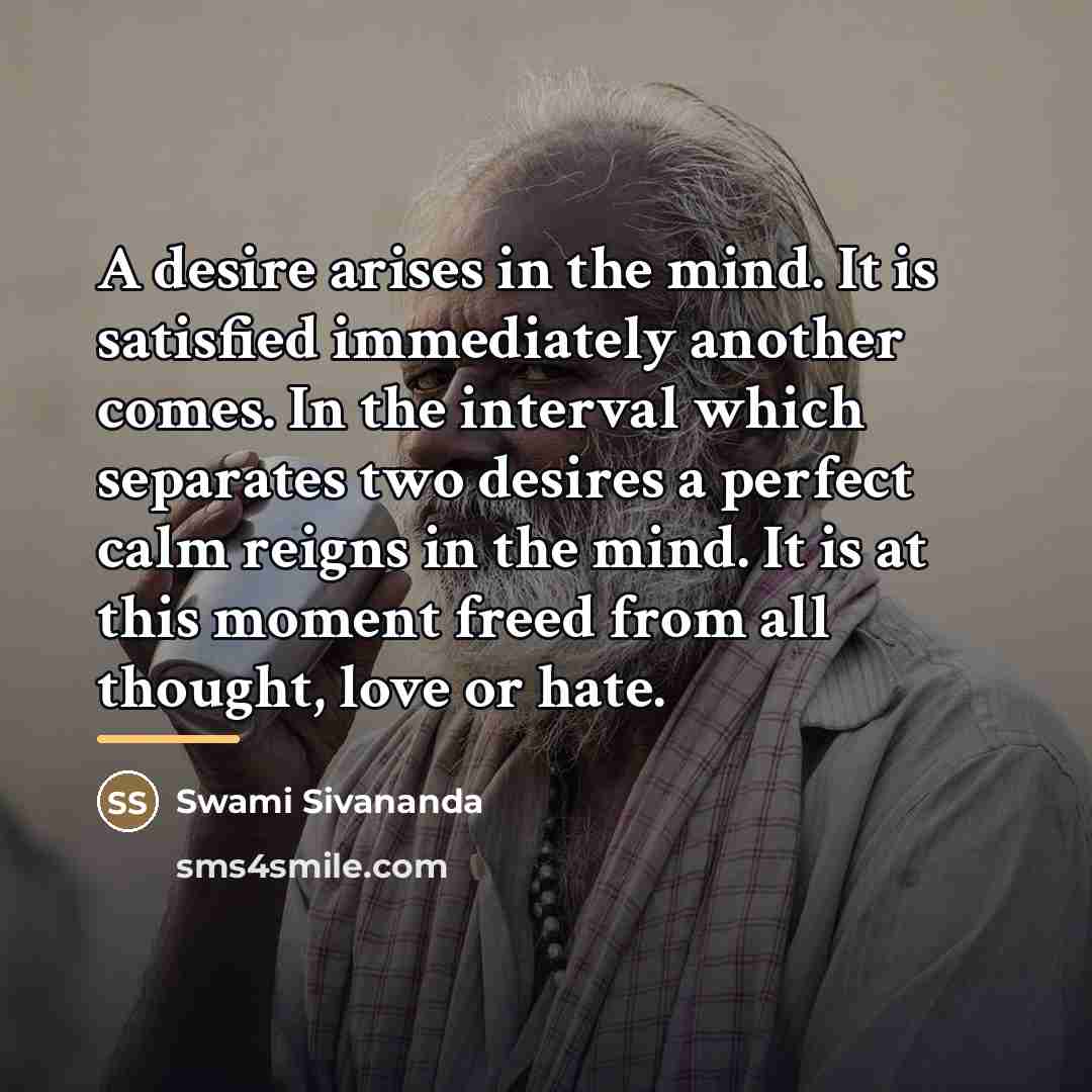 “A desire arises in the mind. It is satisfied immediately…” quote by Swami Sivananda