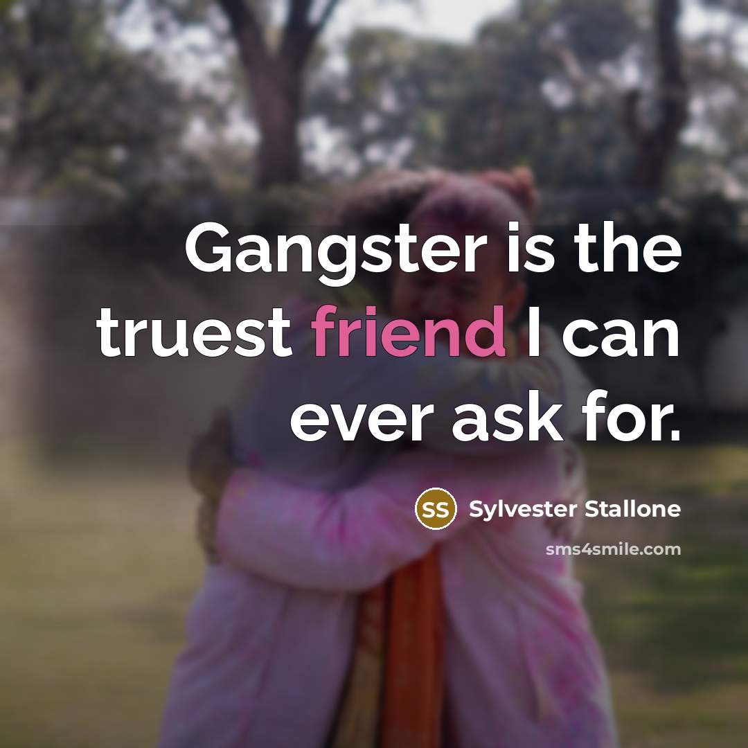“Gangster is the truest friend I can ever ask for.…” quote by Sylvester Stallone