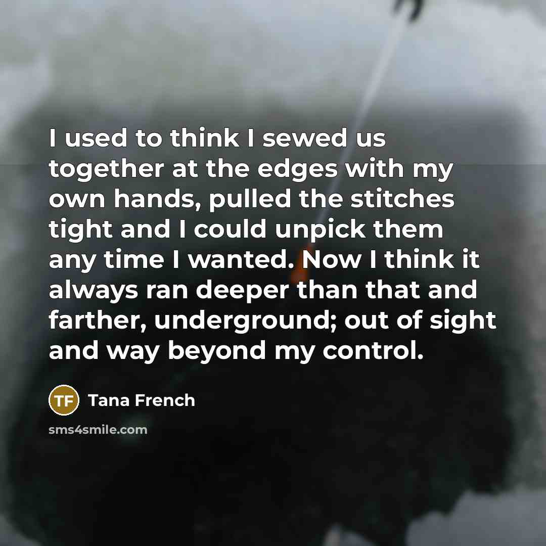 “I used to think I sewed us together at the…” quote by Tana French