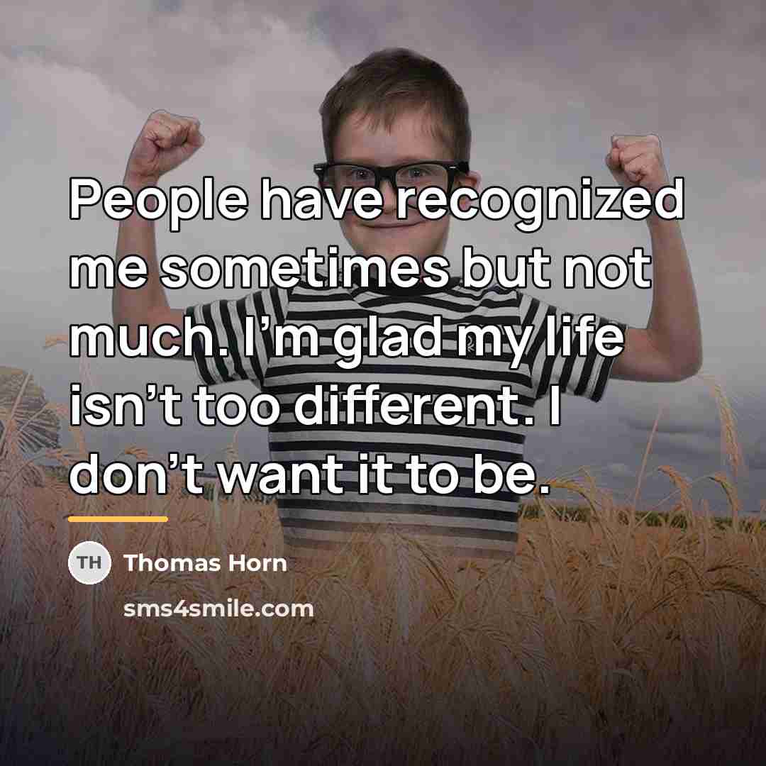 “People have recognized me sometimes but not much. I'm glad…” quote by Thomas Horn