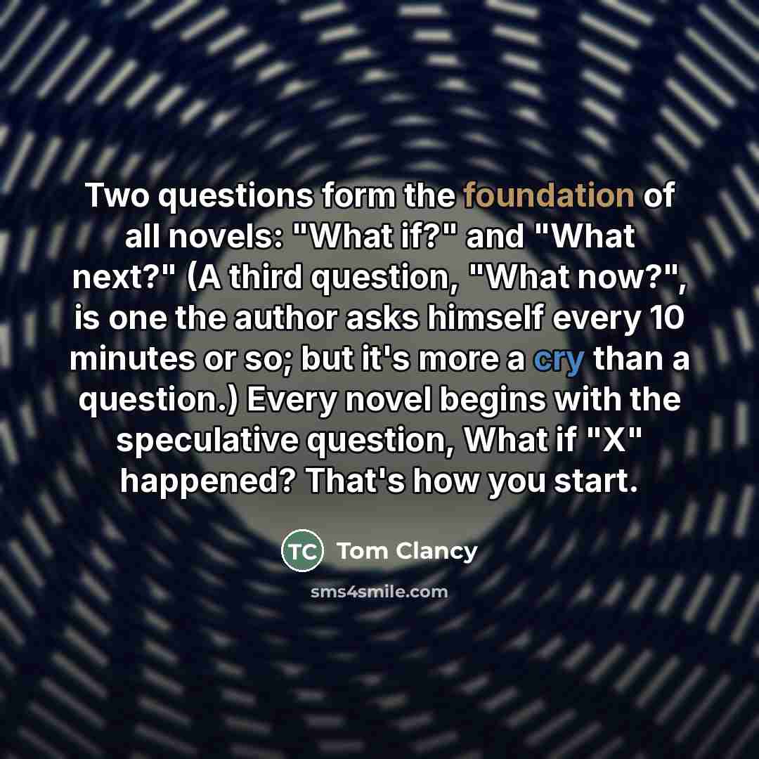 “Two questions form the foundation of all novels: "What if?"…” quote by Tom Clancy