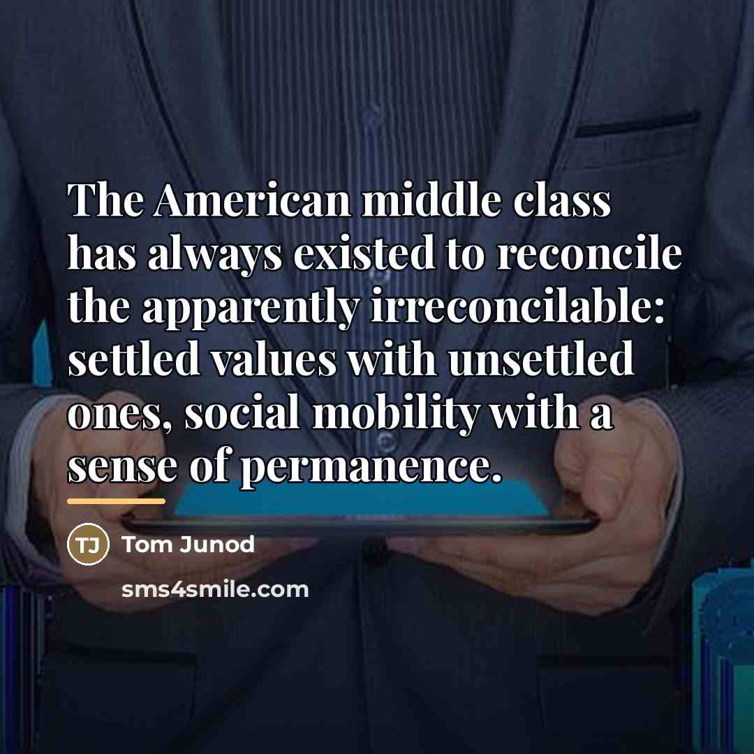 “The American middle class has always existed to reconcile the…” quote by Tom Junod