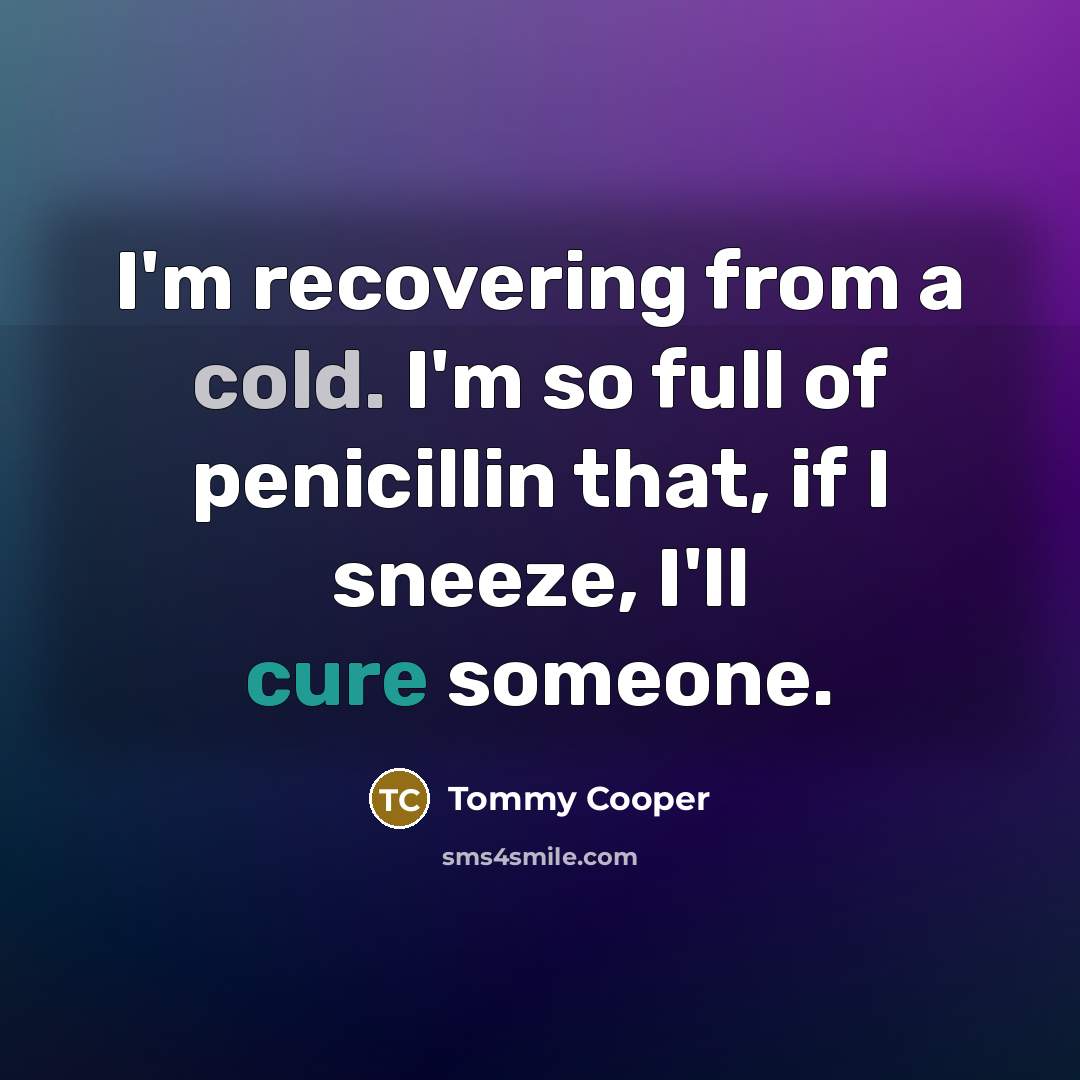 “I'm recovering from a cold. I'm so full of penicillin…” quote by Tommy Cooper