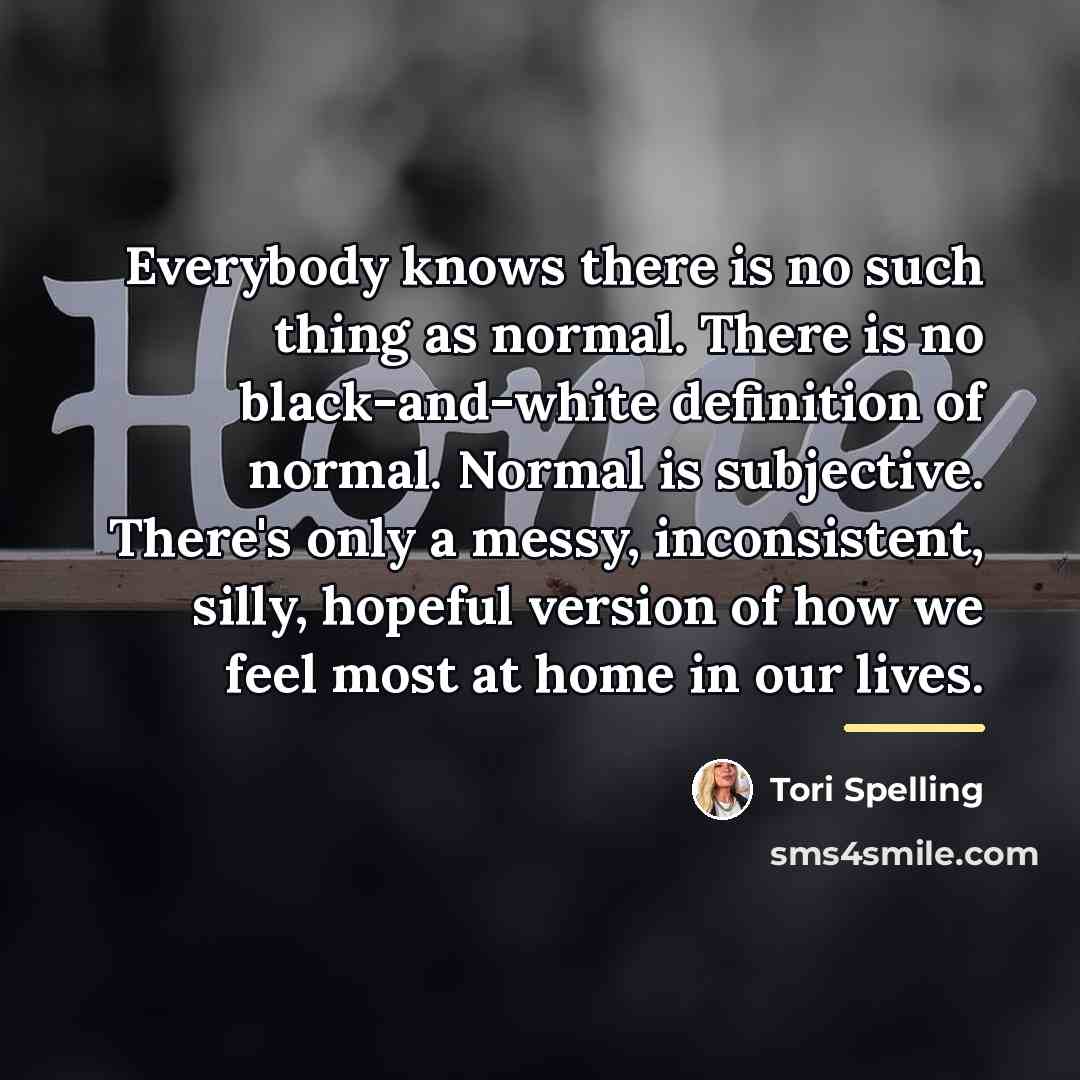 “Everybody knows there is no such thing as normal. There…” quote by Tori Spelling