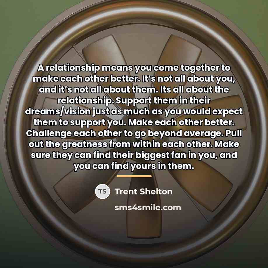 “A relationship means you come together to make each other…” quote by Trent Shelton