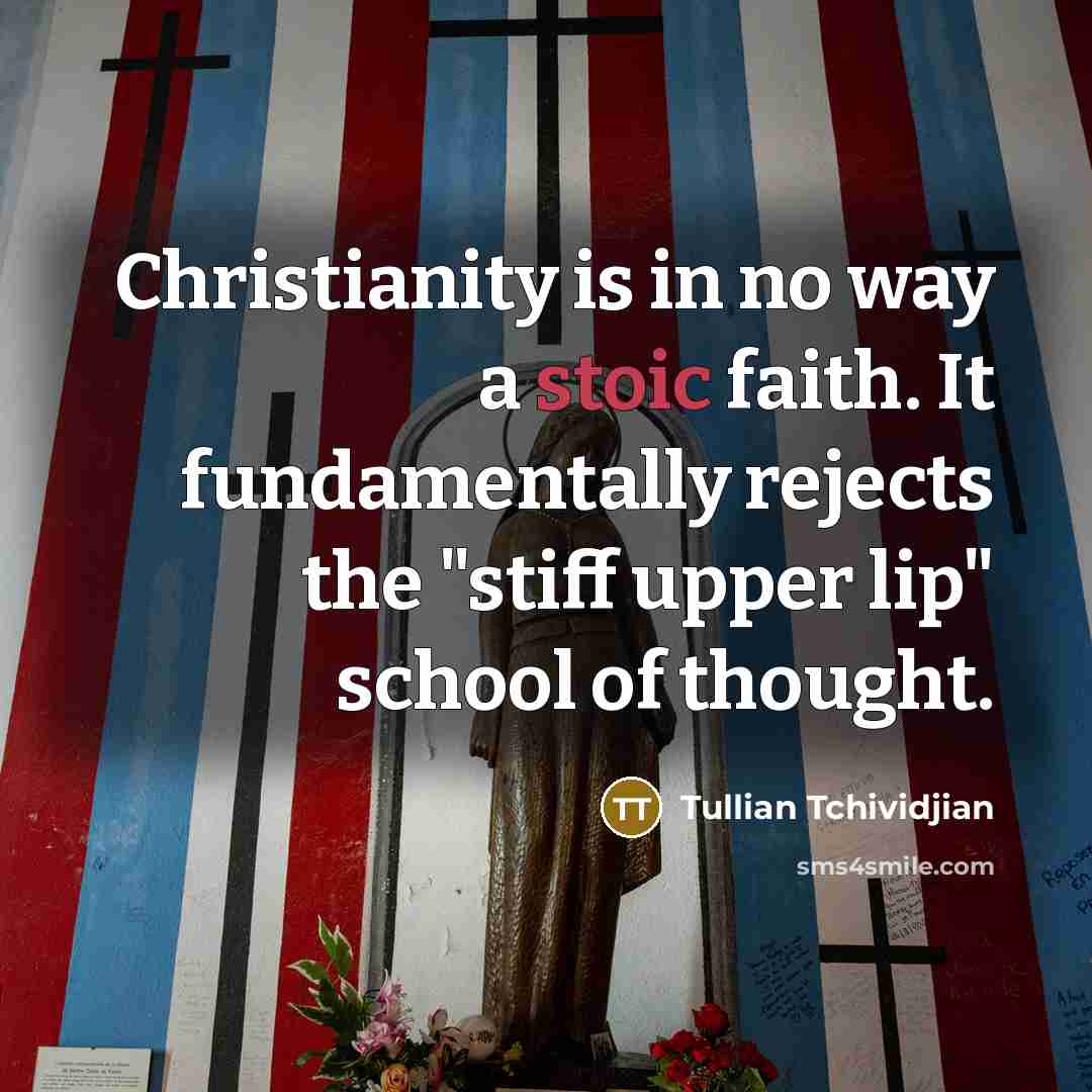 “Christianity is in no way a stoic faith. It fundamentally…” quote by Tullian Tchividjian