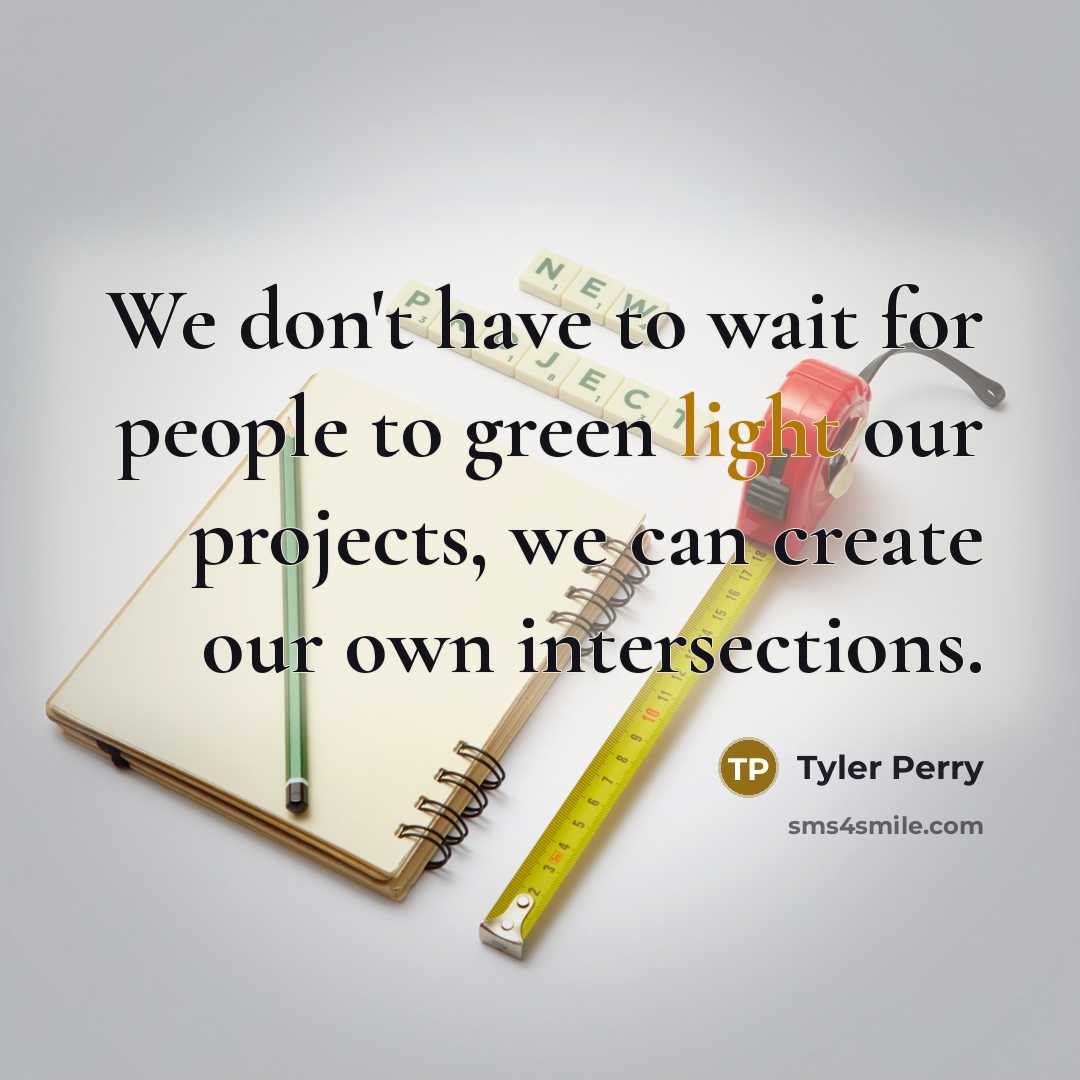 “We don't have to wait for people to green light…” quote by Tyler Perry