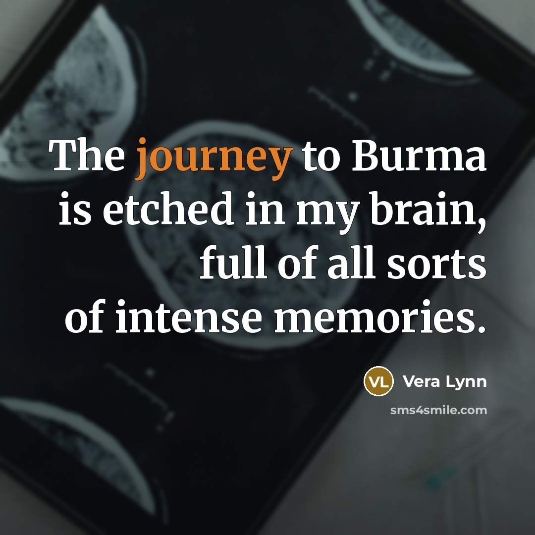 “The journey to Burma is etched in my brain, full…” quote by Vera Lynn