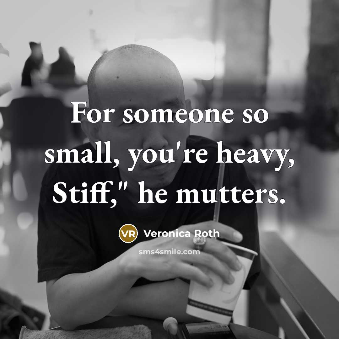 “For someone so small, you're heavy, Stiff," he mutters.…” quote by Veronica Roth