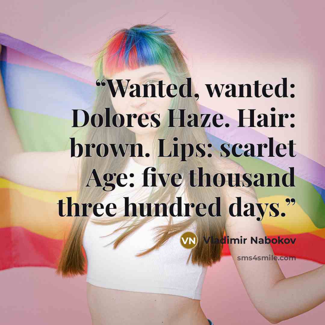 “Wanted, wanted: Dolores Haze. Hair: brown. Lips: scarlet Age: five thousand three hundred days.” quote by Vladimir Nabokov