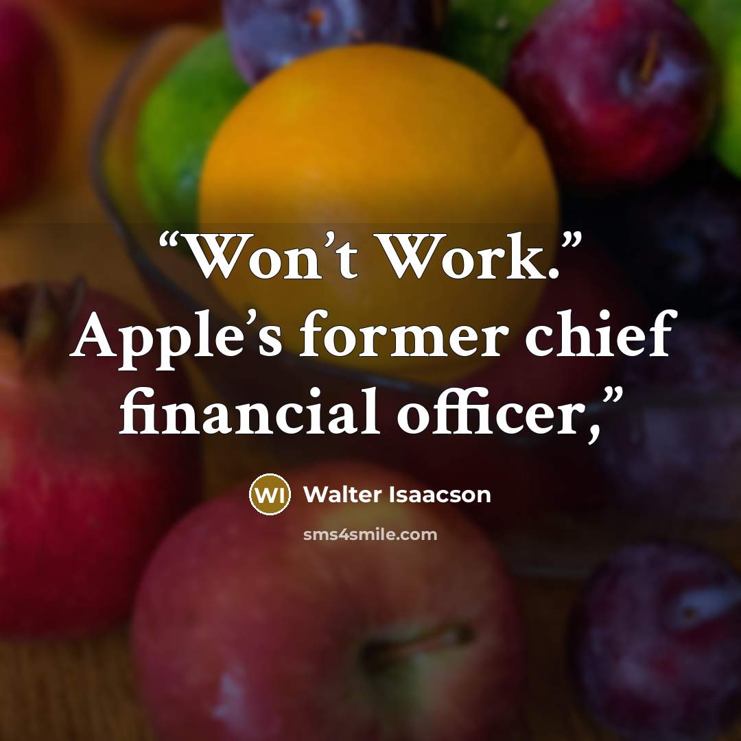 “Won’t Work.” Apple’s former chief financial officer,” quote by Walter Isaacson