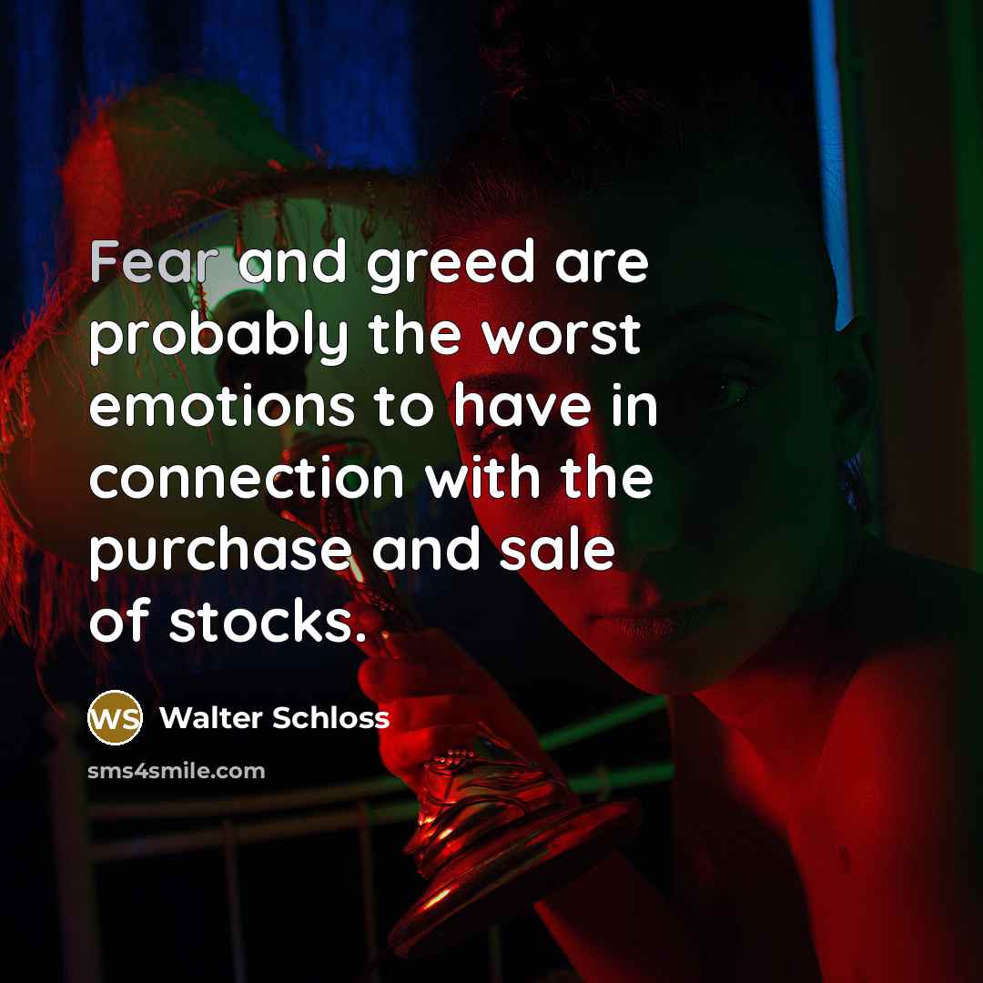 “Fear and greed are probably the worst emotions to have…” quote by Walter Schloss