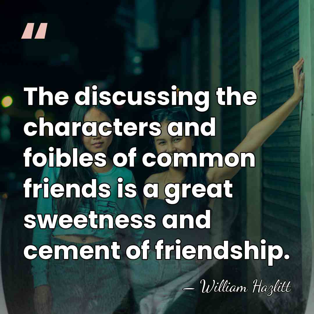 The discussing the characters and foibles of common friends is a great&hellip; - William Hazlitt