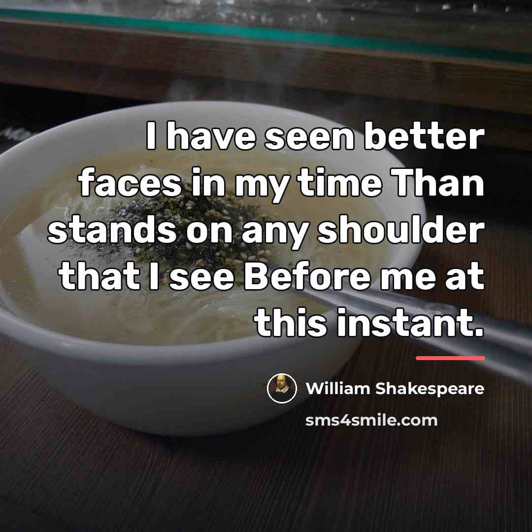 “I have seen better faces in my time Than stands…” quote by William Shakespeare
