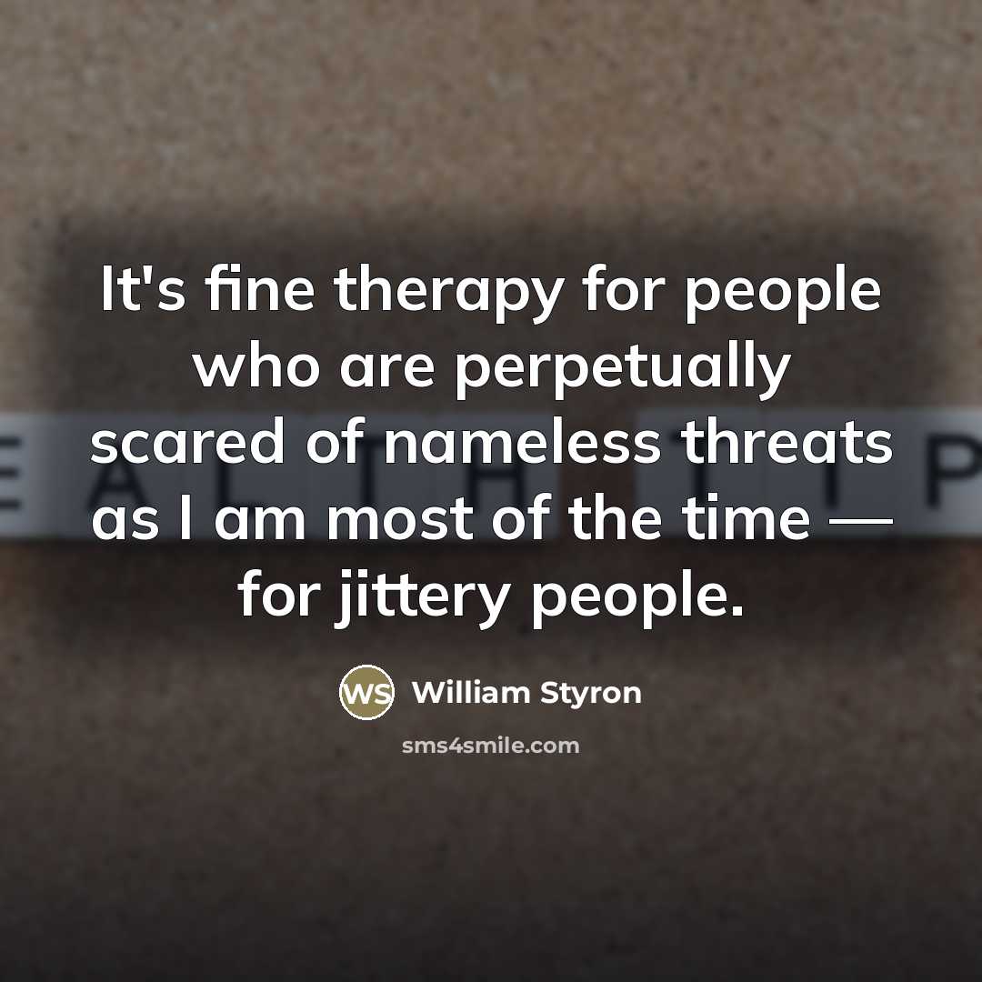 “It's fine therapy for people who are perpetually scared of…” quote by William Styron