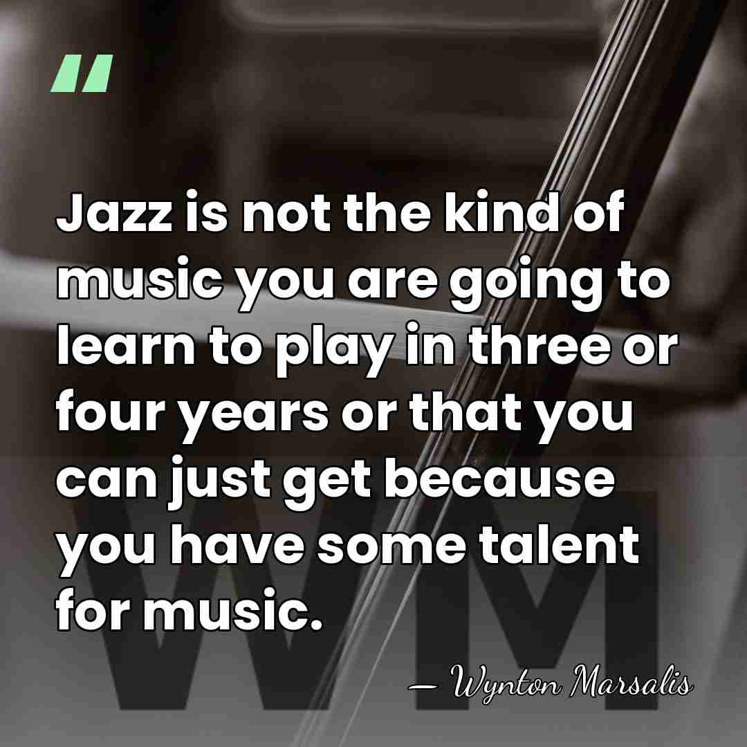 Jazz is not the kind of music you are going to learn&hellip; - Wynton Marsalis