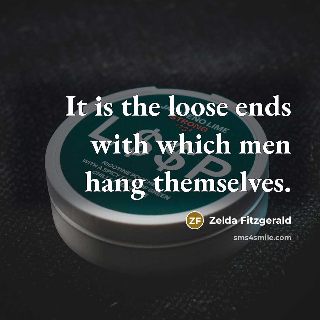 “It is the loose ends with which men hang themselves.…” quote by Zelda Fitzgerald