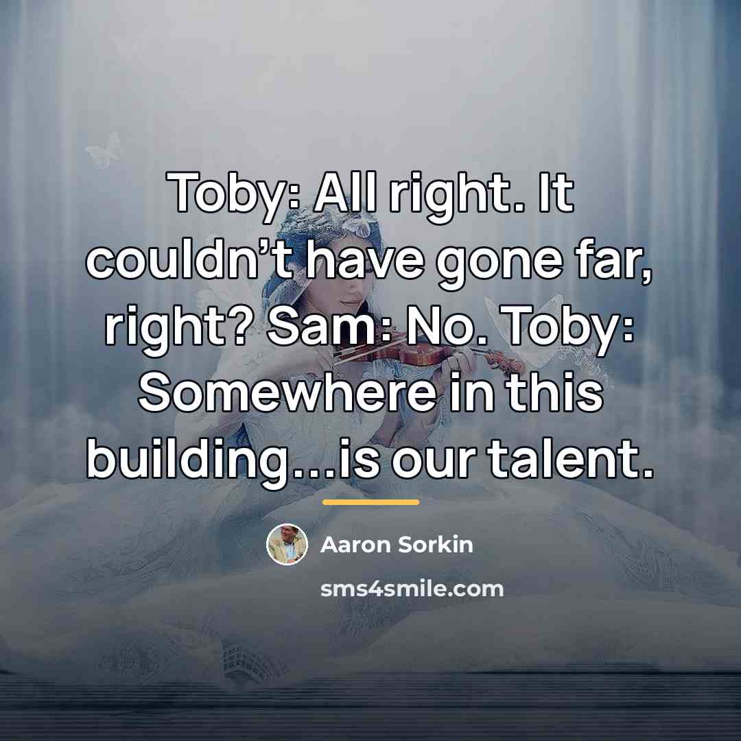 “Toby: All right. It couldn't have gone far, right? Sam:…” quote by Aaron Sorkin