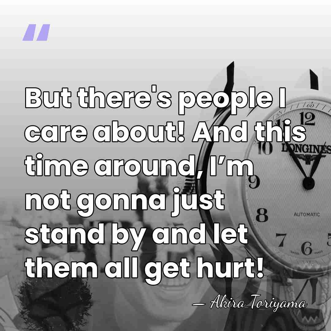 But there's people I care about! And this time around, I’m not&hellip; - Akira Toriyama
