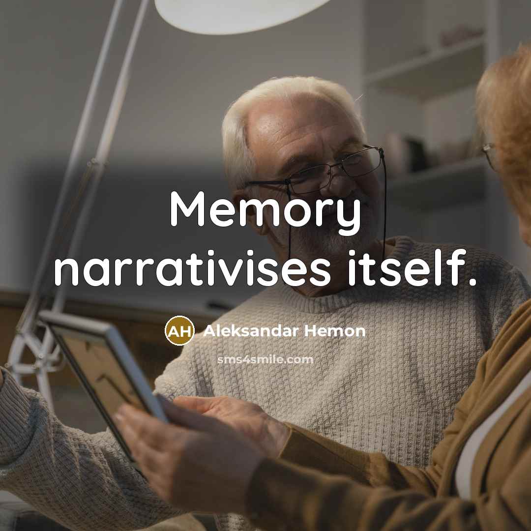 “Memory narrativises itself.…” quote by Aleksandar Hemon