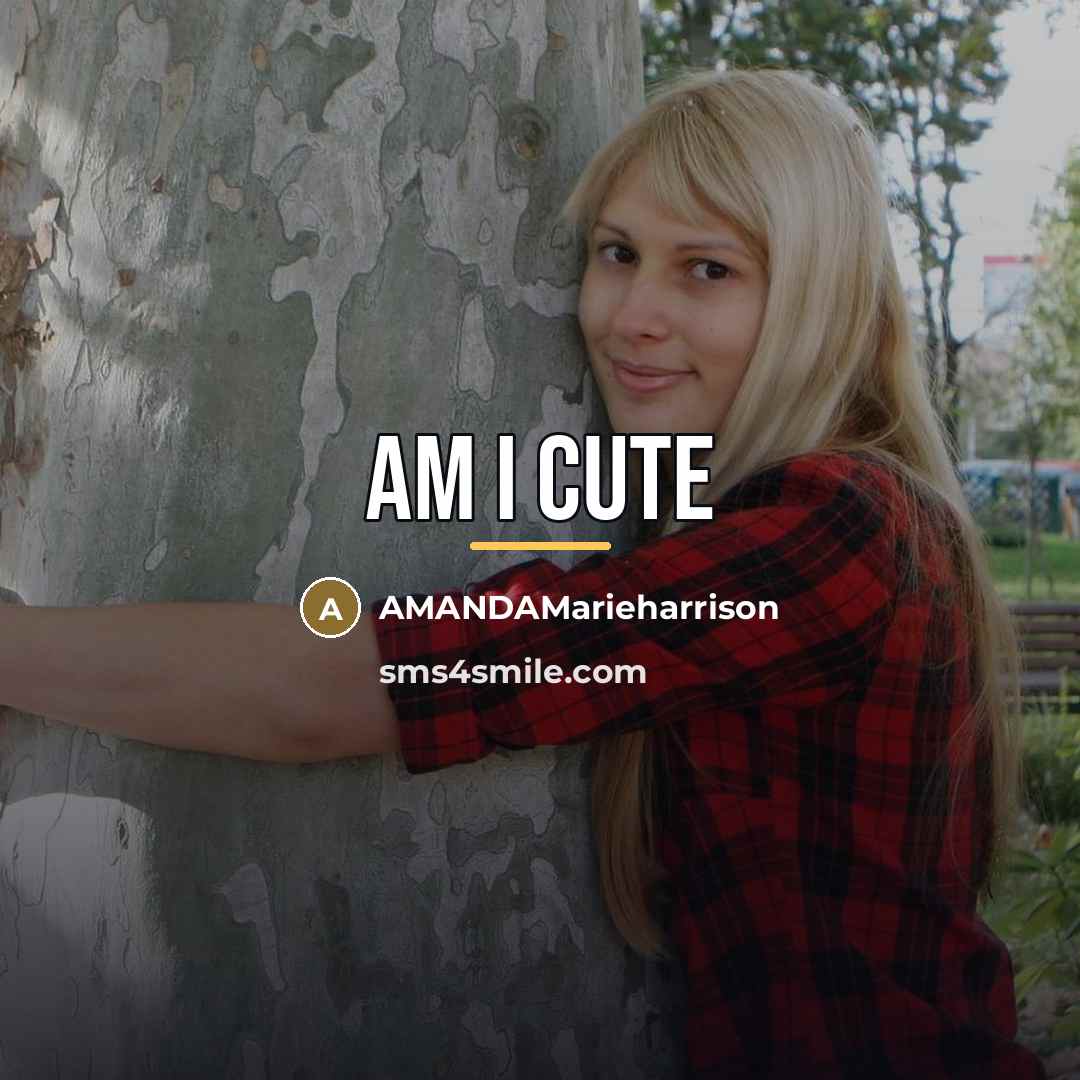 “AM I CUTE…” quote by AMANDAMarieharrison