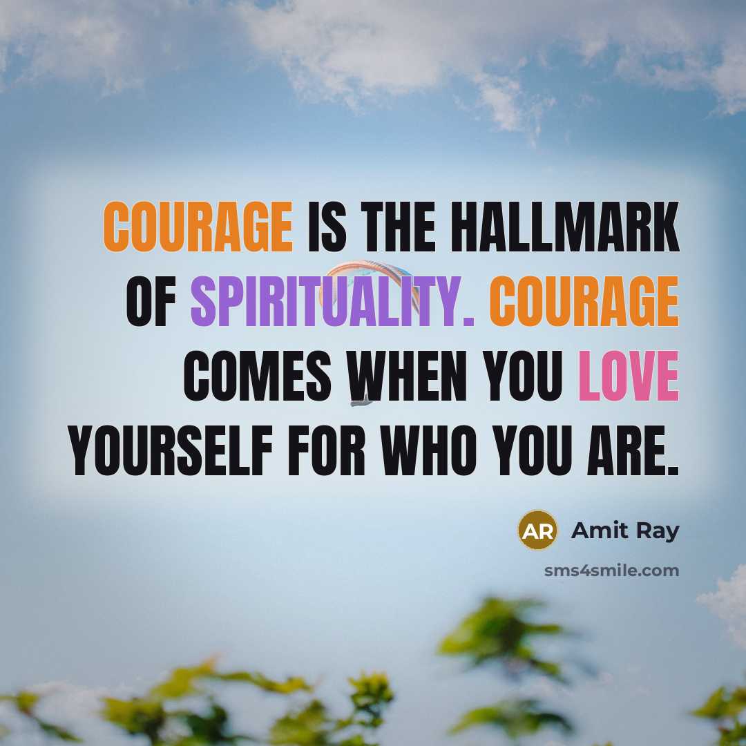 “Courage is the hallmark of spirituality. Courage comes when you…” quote by Amit Ray
