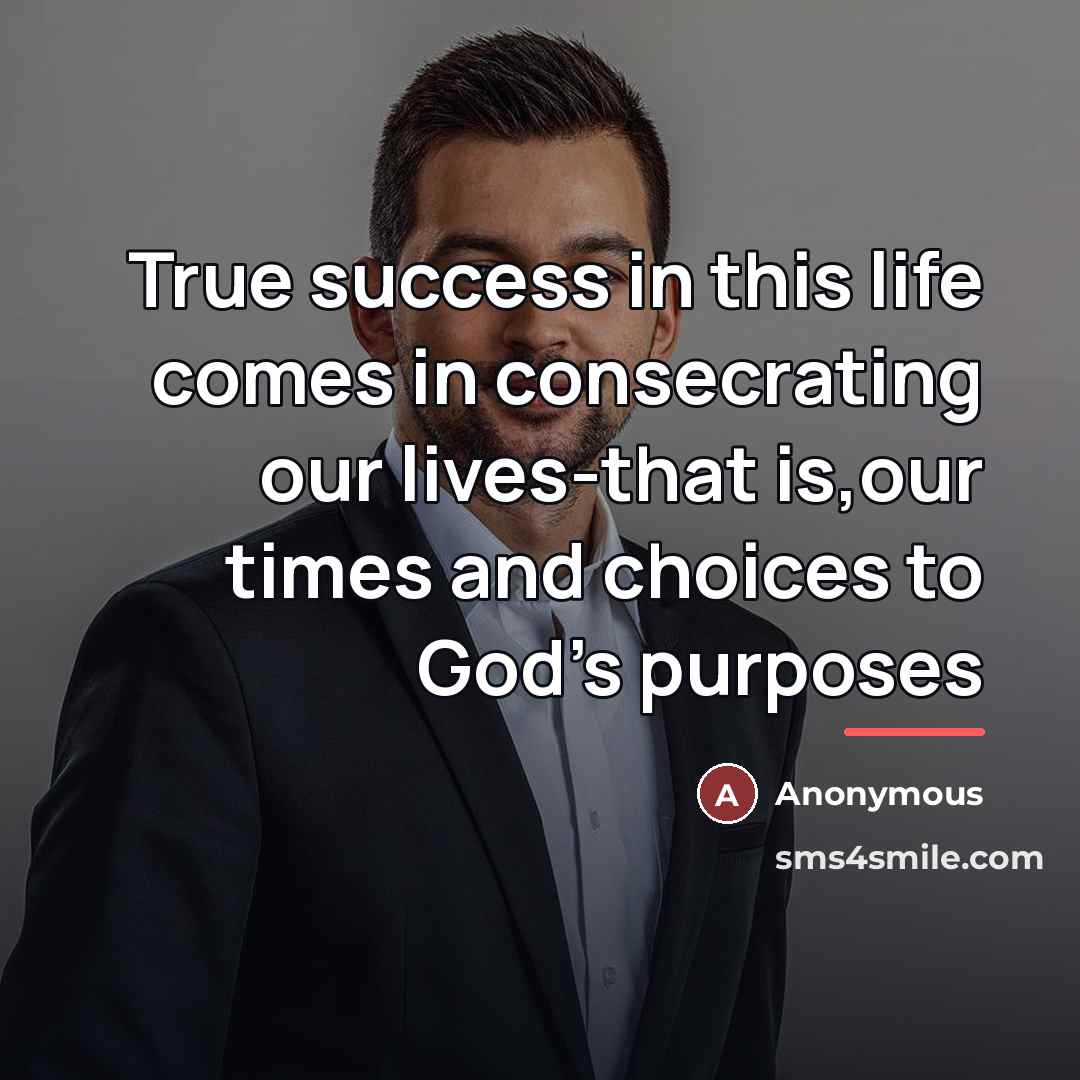 “True success in this life comes in consecrating our lives-that…” quote by Anonymous