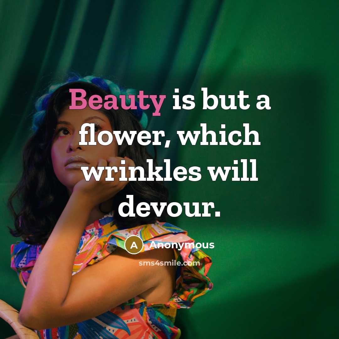 “Beauty is but a flower, which wrinkles will devour.…” quote by Anonymous