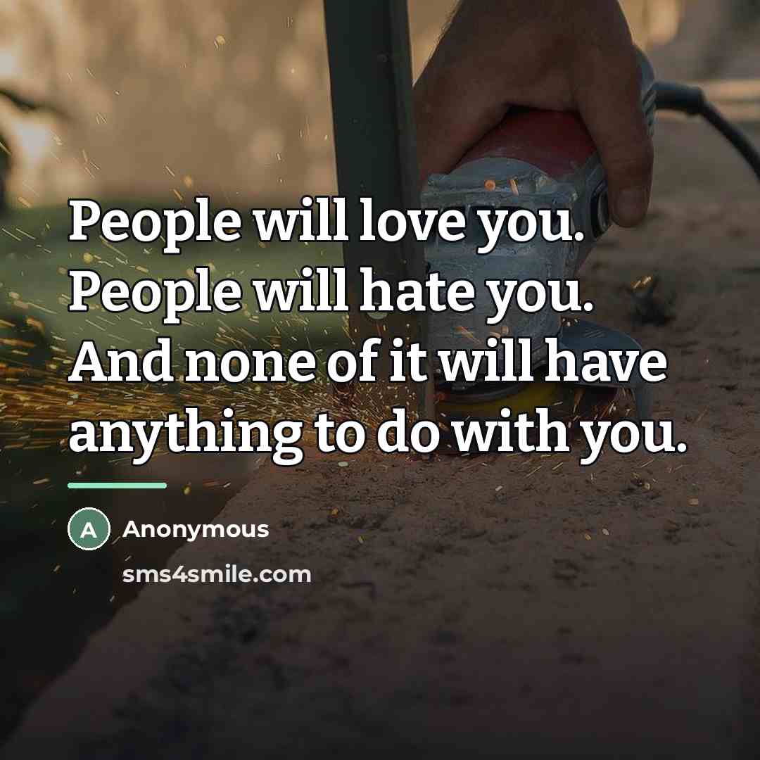 “People will love you. People will hate you. And none…” quote by Anonymous