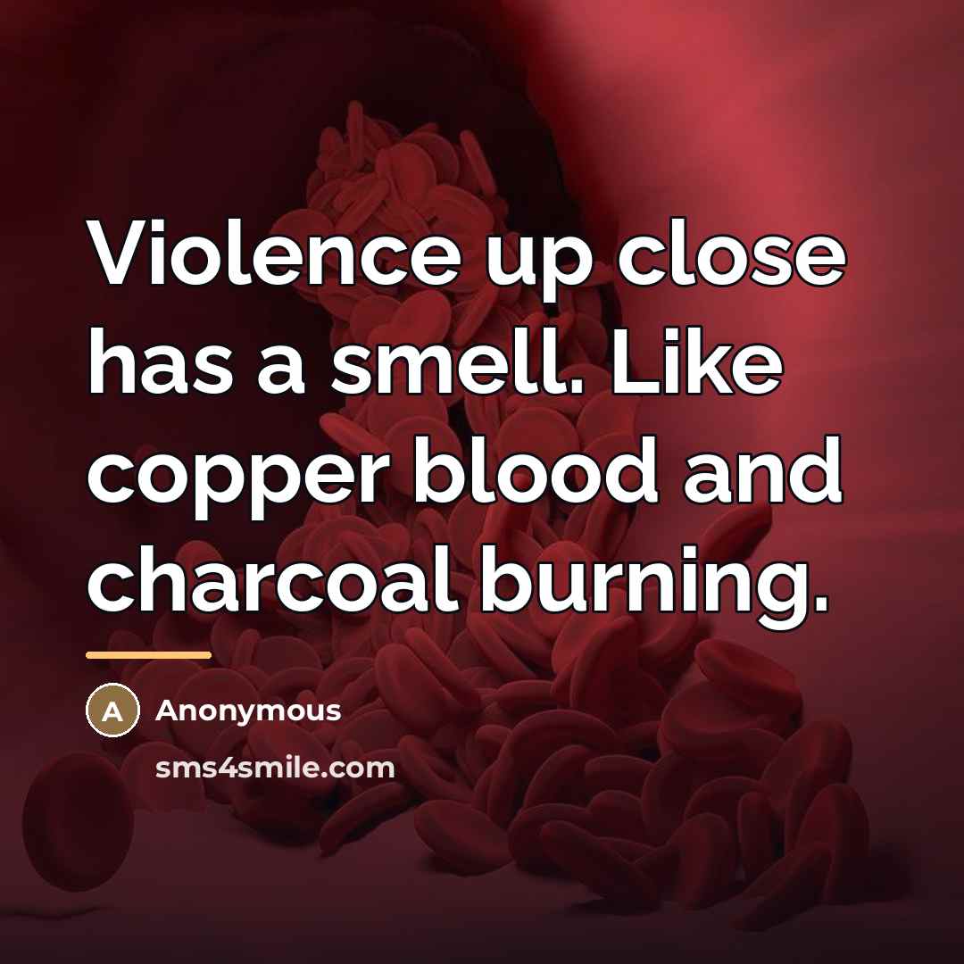 “Violence up close has a smell. Like copper blood and…” quote by Anonymous