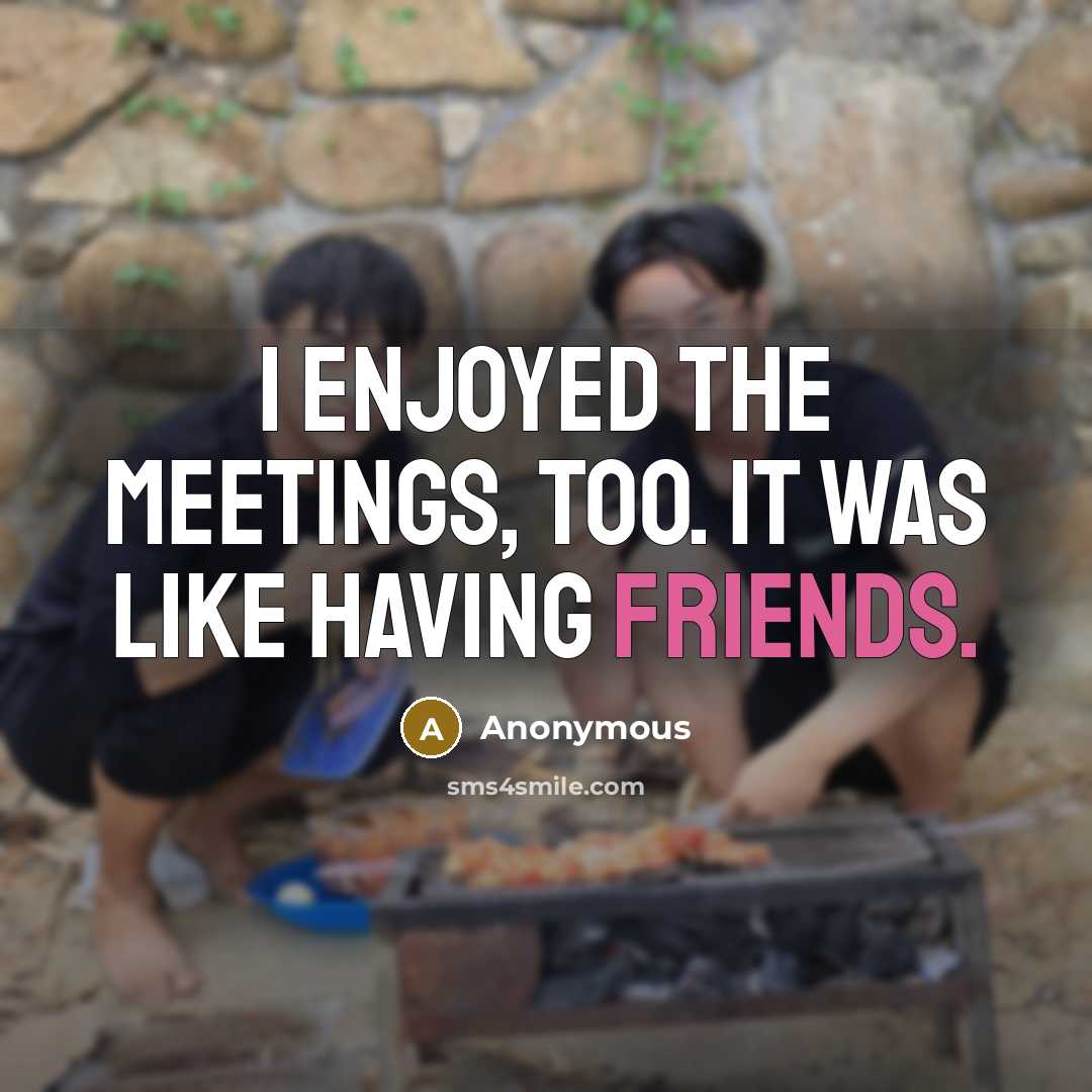“I enjoyed the meetings, too. It was like having friends.” quote by Anonymous