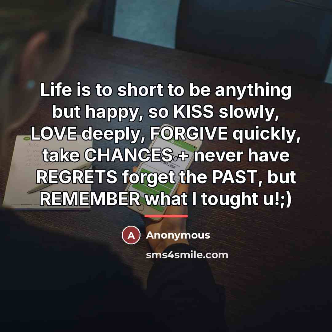 “Life is to short to be anything but happy, so…” quote by Anonymous