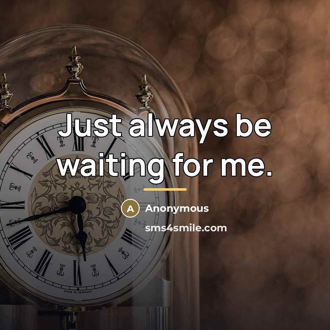 “Just always be waiting for me.…” quote by Anonymous