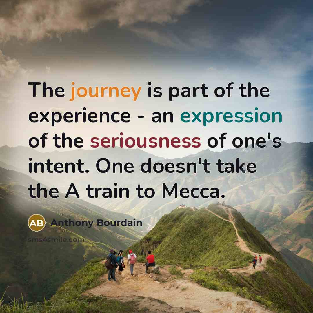“The journey is part of the experience - an expression…” quote by Anthony Bourdain