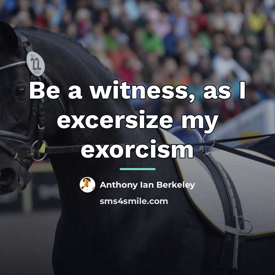 “Be a witness, as I excersize my exorcism…” quote by Anthony Ian Berkeley