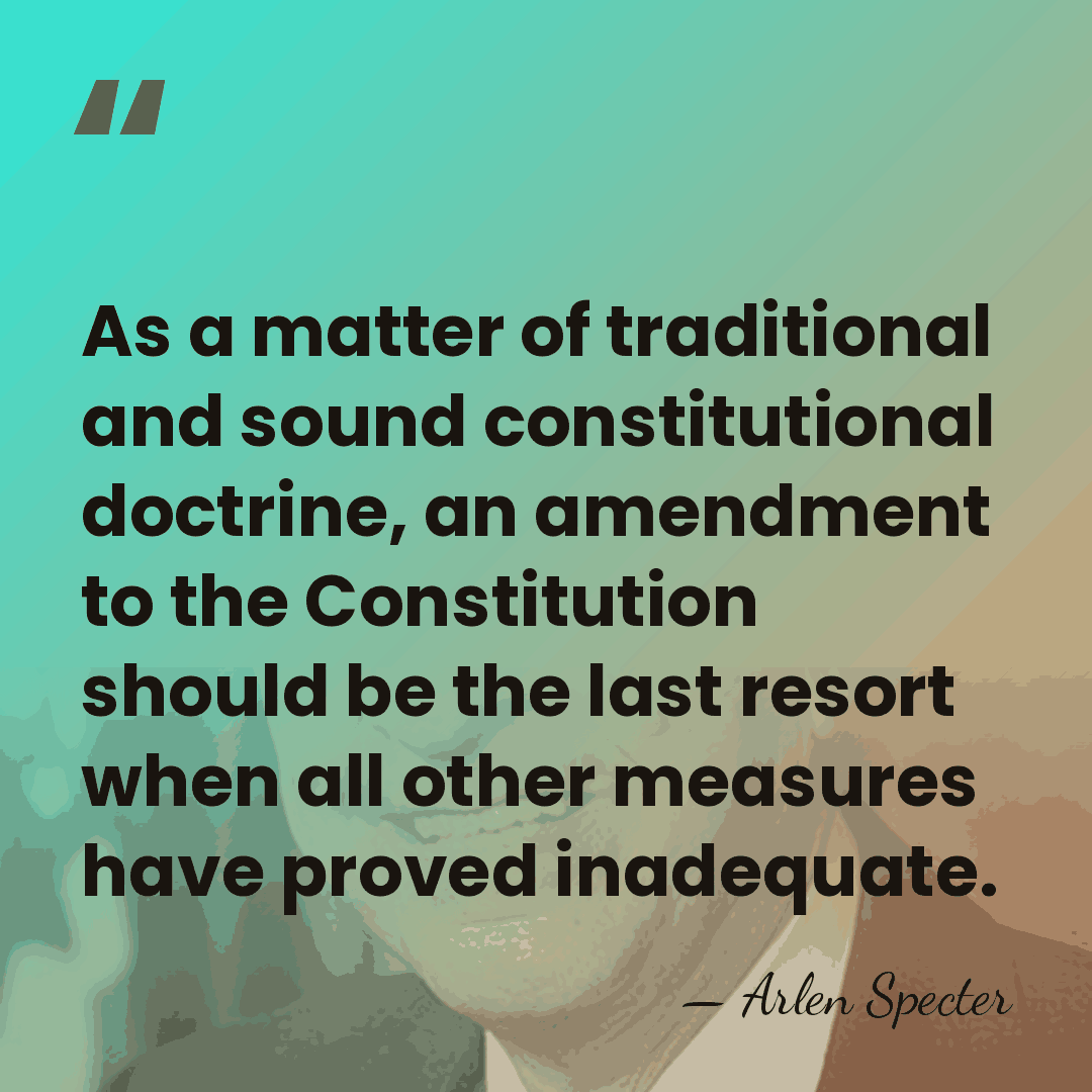 As a matter of traditional and sound constitutional doctrine, an amendment to&hellip; - Arlen Specter