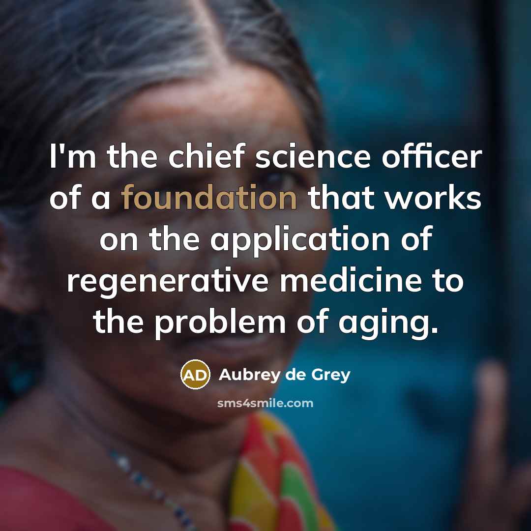 “I'm the chief science officer of a foundation that works…” quote by Aubrey de Grey