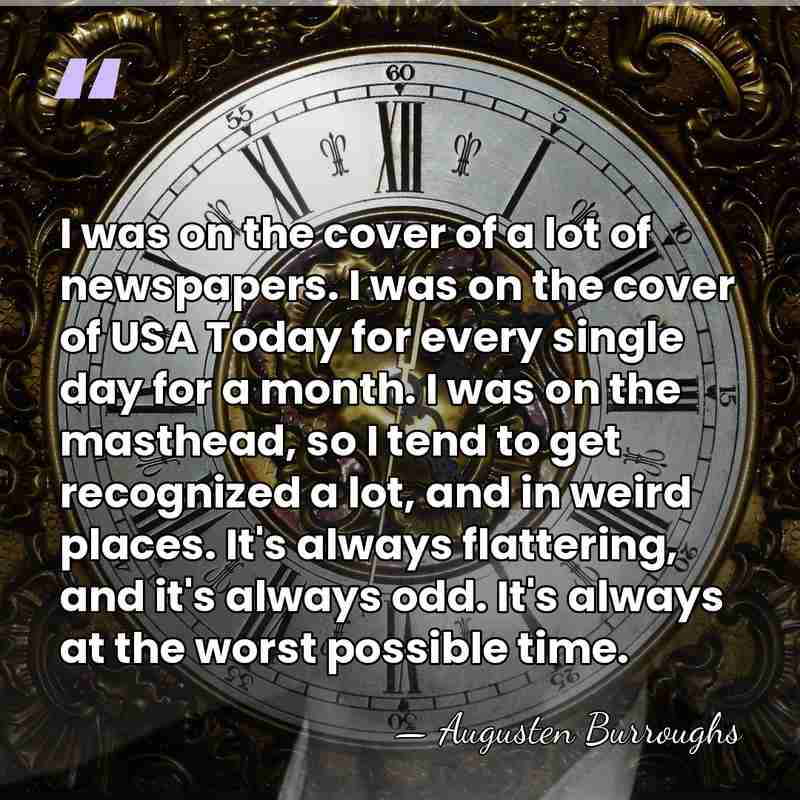 I was on the cover of a lot of newspapers. I was&hellip; - Augusten Burroughs