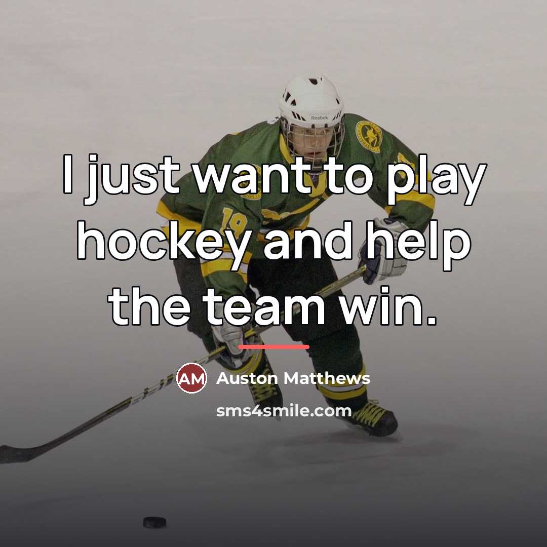 “I just want to play hockey and help the team…” quote by Auston Matthews