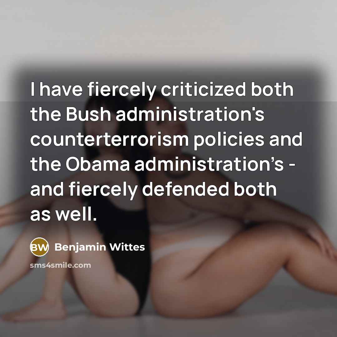 “I have fiercely criticized both the Bush administration's counterterrorism policies…” quote by Benjamin Wittes