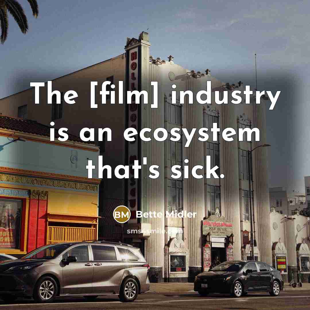 “The [film] industry is an ecosystem that's sick.…” quote by Bette Midler
