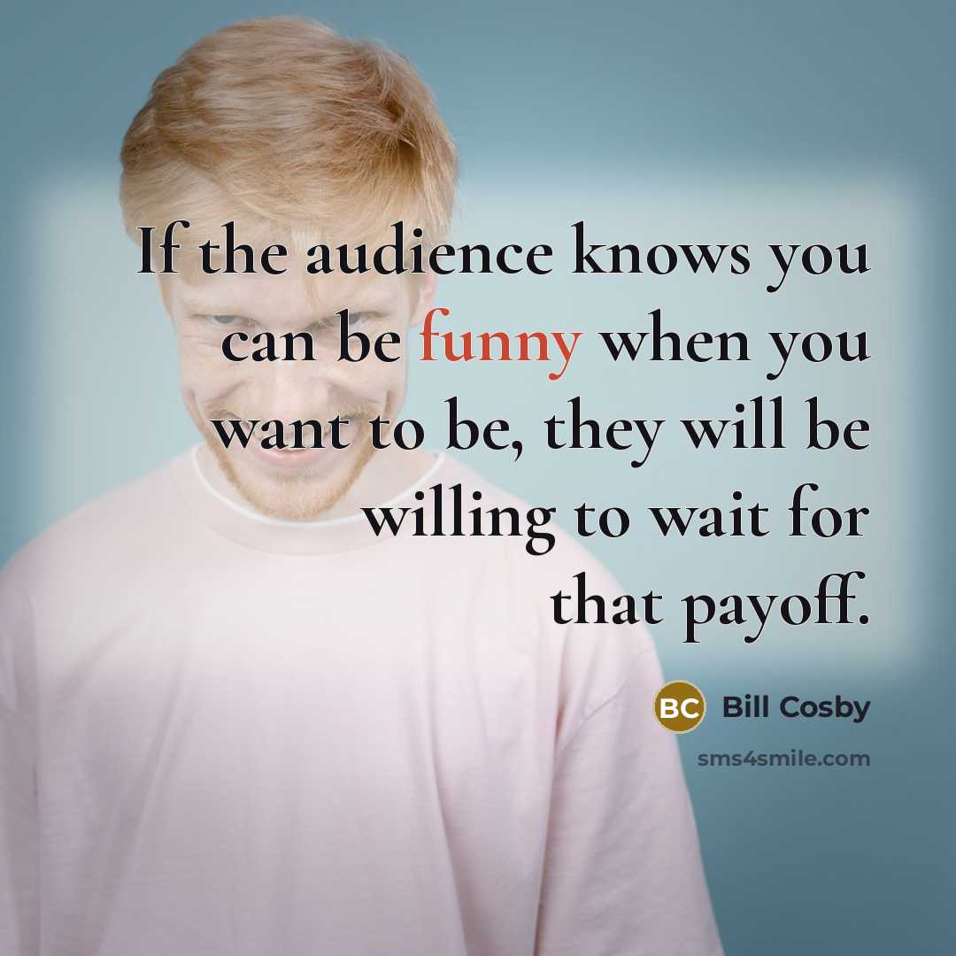 “If the audience knows you can be funny when you…” quote by Bill Cosby